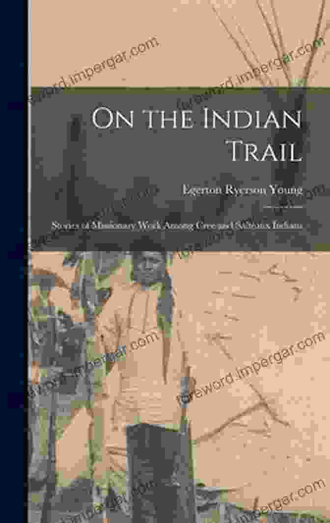 Cree And Salteaux Indians By Canoe And Dog Train Among The Cree And Salteaux Indians (With Illustrations)