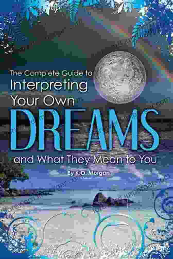 Dream Symbols: A Visual Guide To Interpreting Your Dreams In Your Dreams: Have You Ever Woken From A Startling Dream And Wondered What Does It Mean ?