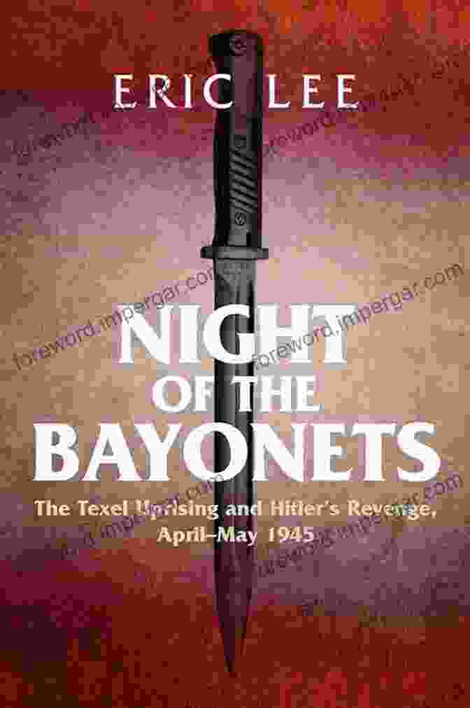 Night Of The Bayonets Book Cover Night Of The Bayonets: The Texel Uprising And Hitler S Revenge April May 1945