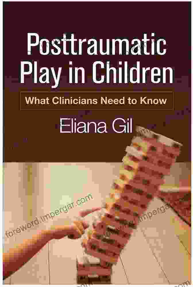 Posttraumatic Play In Children: A Comprehensive Guide For Healing Childhood Trauma Posttraumatic Play In Children: What Clinicians Need To Know