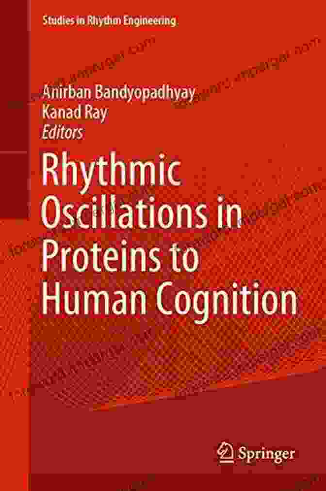 Protein Oscillations Rhythmic Oscillations In Proteins To Human Cognition (Studies In Rhythm Engineering)