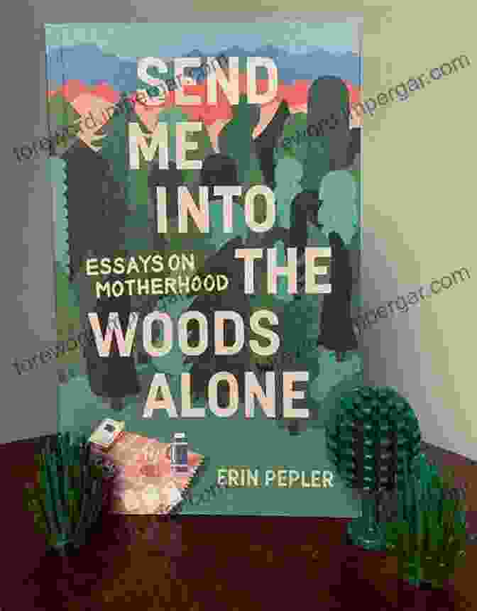 Send Me Into The Woods Alone Book Cover Send Me Into The Woods Alone: Essays On Motherhood