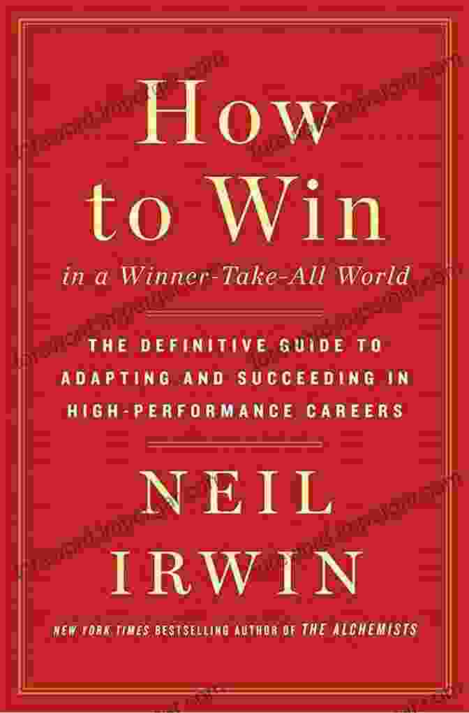 The Definitive Guide To Adapting And Succeeding In High Performance Careers How To Win In A Winner Take All World: The Definitive Guide To Adapting And Succeeding In High Performance Careers