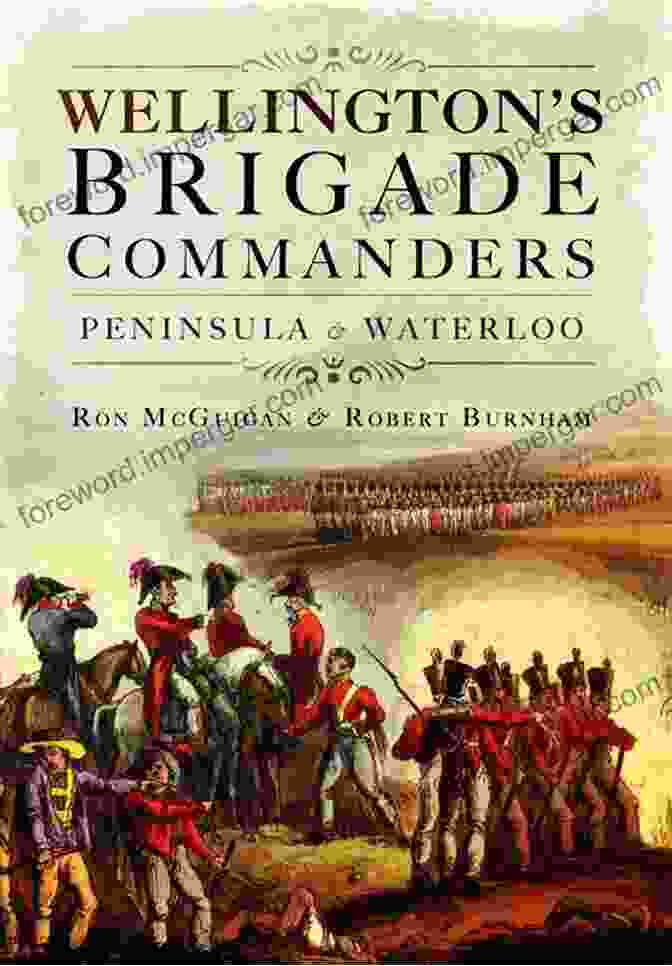 Wellington's Brigade Commanders Wellington S Brigade Commanders: Peninsula Waterloo