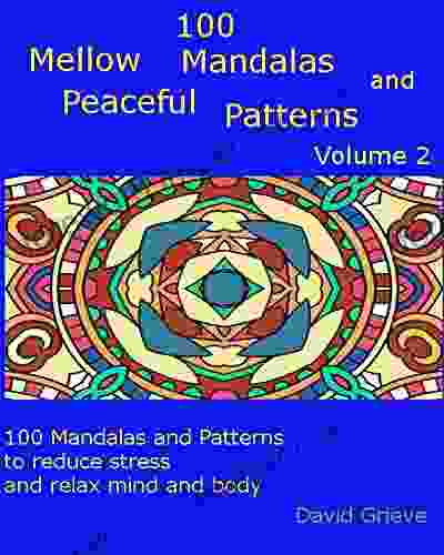 100 Mellow Mandalas and Peaceful Patterns Volume 2: 100 Mandalas and Patterns to reduce stress and relax mind and body