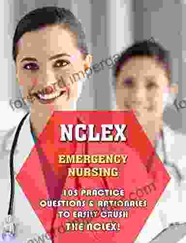 NCLEX Emergency Nursing: 105 Practice Questions Rationales To EASILY Crush The NCLEX