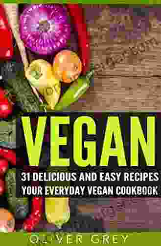 Vegan: 31 Delicious And Easy Recipes Your Everyday Vegan Cookbook (Vegan For Beginners Vegan Recipes Vegan Diet Vegan Cookbook Vegan Lean)