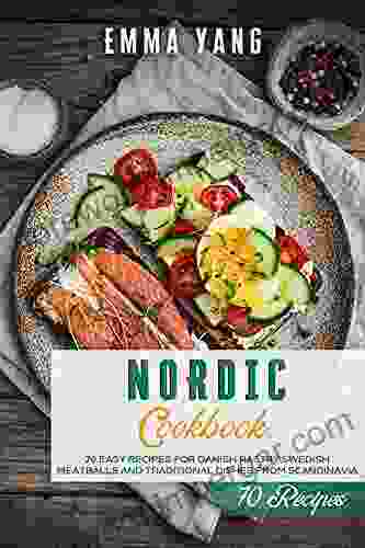 Nordic Cookbook: 70 Easy Recipes For Danish Pastry Swedish Meatballs And Traditional Dishes From Scandinavia