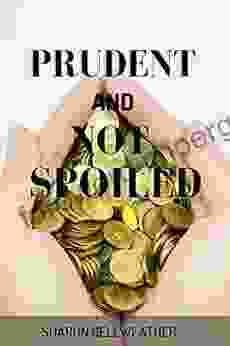 Prudent And Not Spoiled: A Guide For Parents In Raising Financially Healthy Children In The 21st Century