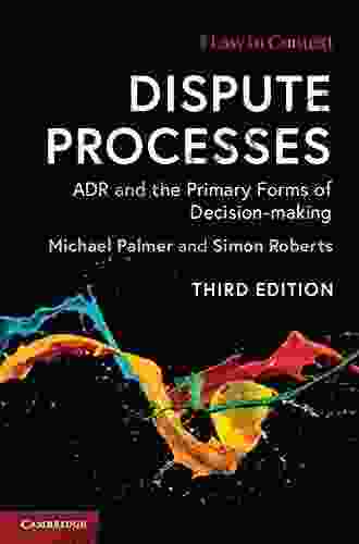 Dispute Processes: ADR and the Primary Forms of Decision making (Law in Context)