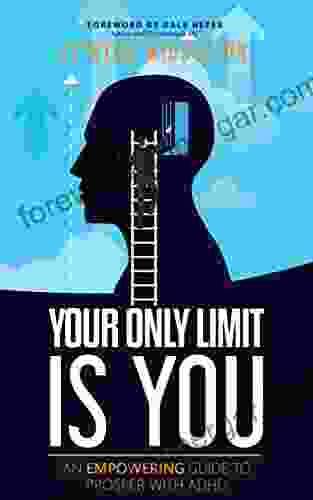 Your Only Limit Is You: An Empowering Guide To Prosper With ADHD