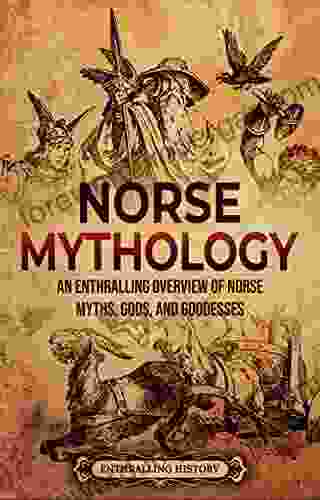 Norse Mythology: An Enthralling Overview Of Norse Myths Gods And Goddesses (Viking History)