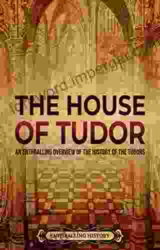 The House of Tudor: An Enthralling Overview of the History of the Tudors (The Story of England)