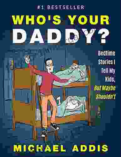 Who s Your Daddy?: Bedtime Stories I Tell My Kids But Maybe Shouldn t