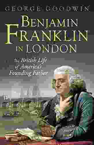 Benjamin Franklin In London: The British Life Of America S Founding Father (The Lewis Walpole In Eighteenth Century Culture And History)