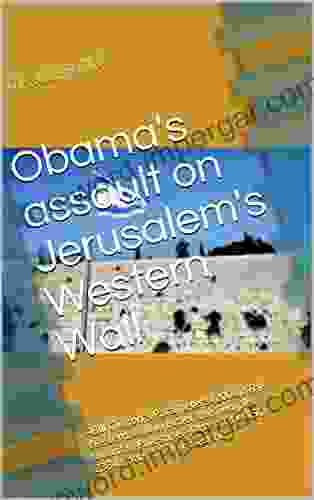 Obama S Assault On Jerusalem S Western Wall: Bill Clinton S Parameters (2000): The Western Wall In Israel The Temple Mount In Palestine Obama S UNSC 2334 : Both Are In Palestine