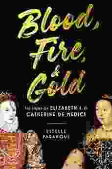 Blood Fire And Gold: The Story Of Elizabeth I And Catherine De Medici