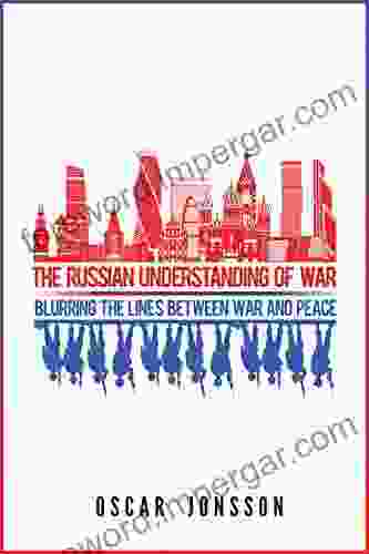 The Russian Understanding Of War: Blurring The Lines Between War And Peace