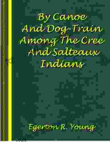 By Canoe And Dog Train Among The Cree And Salteaux Indians (With Illustrations)