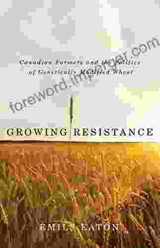 Growing Resistance: Canadian Farmers And The Politics Of Genetically Modified Wheat