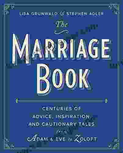 The Marriage Book: Centuries Of Advice Inspiration And Cautionary Tales From Adam And Eve To Zoloft