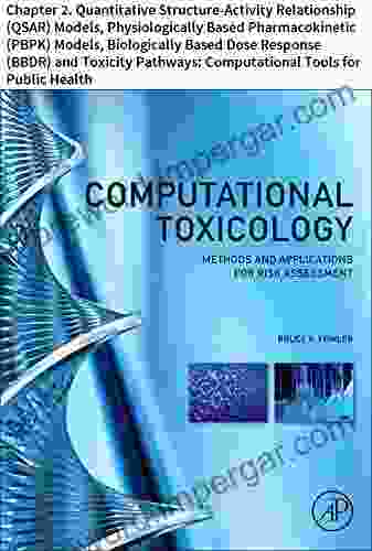 Computational Toxicology: Chapter 2 Quantitative Structure Activity Relationship (QSAR) Models Physiologically Based Pharmacokinetic (PBPK) Models Biologically Computational Tools For Public Health