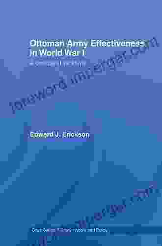 Ottoman Army Effectiveness In World War I: A Comparative Study (Military History And Policy 26)