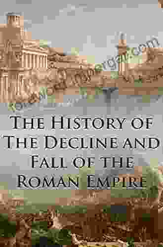 The History of The Decline and Fall of the Roman Empire: Complete and Unabridged (With All Six Volumes Original Maps Working Footnotes Links to Audiobooks and Illustrated)