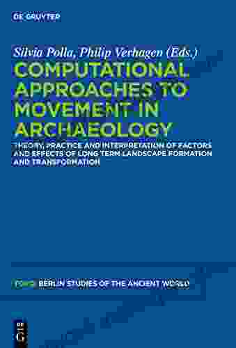 Computational Approaches To The Study Of Movement In Archaeology: Theory Practice And Interpretation Of Factors And Effects Of Long Term Landscape Formation Berliner Studien Der Alten Welt 23)