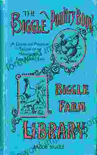 The Biggle Poultry Book: A Concise And Practical Treatise On The Management Of Farm Poultry