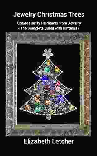 Jewelry Christmas Trees: Create Family Heirlooms With Jewelry The Complete Guide With Patterns