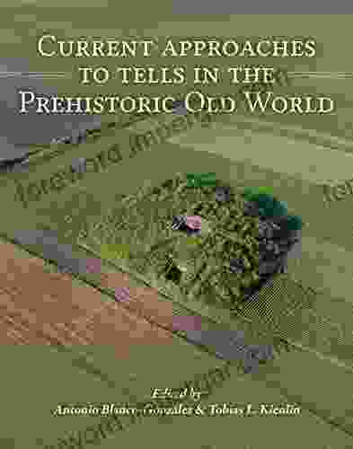 Current Approaches to Tells in the Prehistoric Old World: A cross cultural comparison from Early Neolithic to the Iron Age