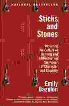 Sticks And Stones: Defeating The Culture Of Bullying And Rediscovering The Power Of Character And Empathy