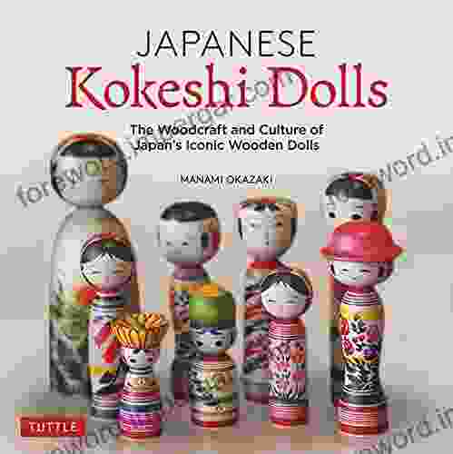 Japanese Kokeshi Dolls: The Woodcraft and Culture of Japan s Iconic Wooden Dolls