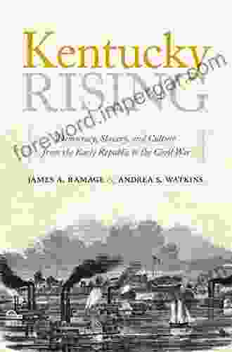 Kentucky Rising: Democracy Slavery And Culture From The Early Republic To The Civil War