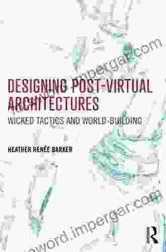 Designing Post Virtual Architectures: Wicked Tactics And World Building