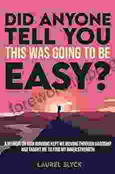 Did Anyone Tell You This Was Going To Be Easy?: A Memoir On How Running Kept Me Moving Through Hardship And Taught Me To Find My Inner Strength