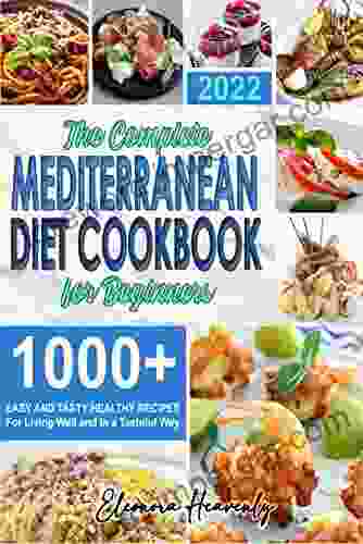 The Complete Mediterranean Diet Cookbook for Beginners: Easy and Tasty Healthy Recipes For Living Well and In a Tasteful Way