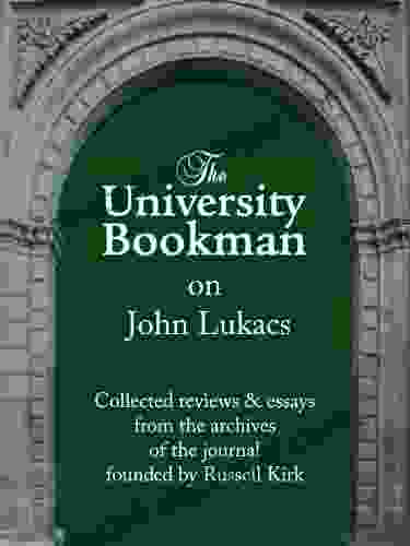 The University Bookman On John Lukacs: Essays And Reviews From Fifty Years (The University Bookman Collections 1)