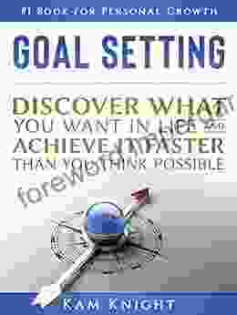 Goal Setting: Discover What You Want In Life And Achieve It Faster Than You Think Possible (Personal Mastery)