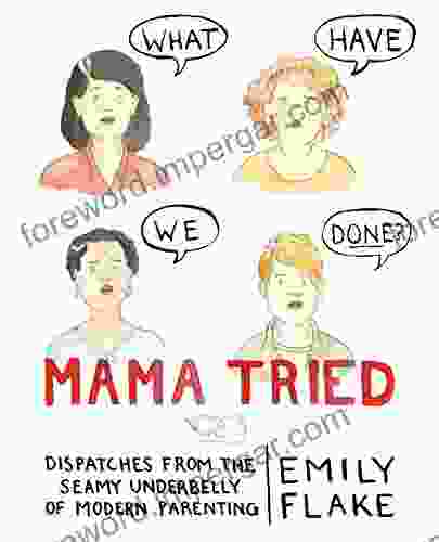 Mama Tried: Dispatches From The Seamy Underbelly Of Modern Parenting