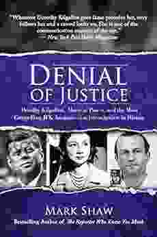 Denial Of Justice: Dorothy Kilgallen Abuse Of Power And The Most Compelling JFK Assassination Investigation In History