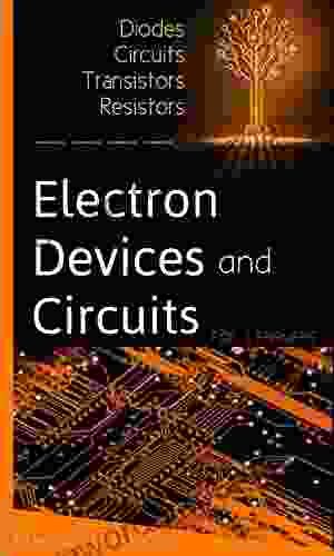 Electron Devices And Circuits: Diodes Circuits Transistors Resistors