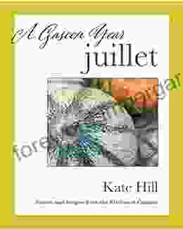 A Gascon Year: Juillet: Stories And Recipes From The Kitchen At Camont (A Gascon Year: Volumes 1 12 + Index)