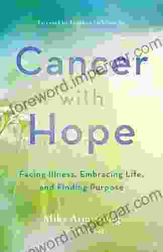 Cancer with Hope: Facing Illness Embracing Life and Finding Purpose