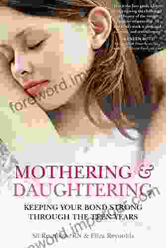 Mothering And Daughtering: Keeping Your Bond Strong Through The Teen Years