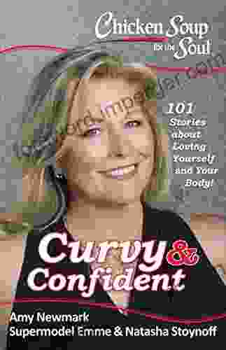 Chicken Soup for the Soul: Curvy Confident: 101 Stories about Loving Yourself and Your Body