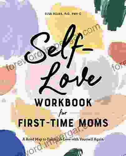 Self Love Workbook For First Time Moms: A Road Map To Falling In Love With Yourself Again (First Time Moms)