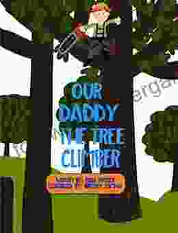 Our Daddy The Tree Climber: Written By: Erika Pitstick Illustrated By: Brittney Campos