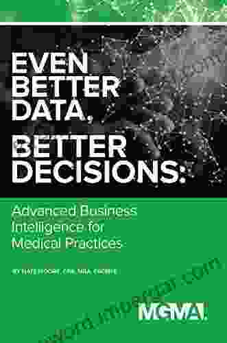 Even Better Data Better Decisions: Advanced Business Intelligence for the Medical Practice